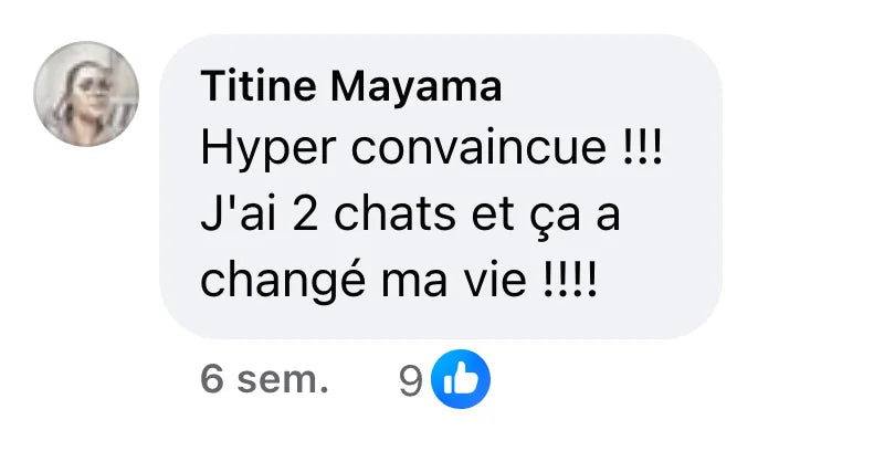 Commentaire Facebook de Titine Mayama (9 J’aime) : « Hyper convaincue !!! J'ai 2 chats et ça a changé ma vie !!!! »